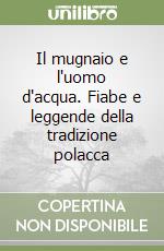 Il mugnaio e l'uomo d'acqua. Fiabe e leggende della tradizione polacca libro