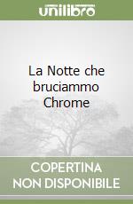 La Notte che bruciammo Chrome