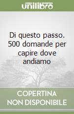 Di questo passo. 500 domande per capire dove andiamo libro