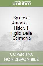 Spinosa, Antonio. - Hitler. Il Figlio Della Germania libro