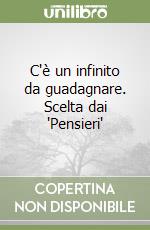 C'è un infinito da guadagnare. Scelta dai 'Pensieri' libro