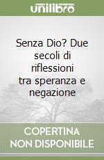 Senza Dio? Due secoli di riflessioni tra speranza e negazione libro