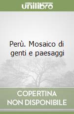 Perù. Mosaico di genti e paesaggi