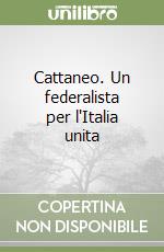 Cattaneo. Un federalista per l'Italia unita libro