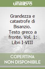 Grandezza e catastrofe di Bisanzio. Testo greco a fronte. Vol. 1: Libri I-VIII libro