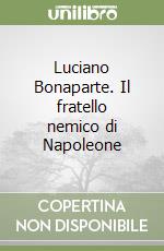 Luciano Bonaparte. Il fratello nemico di Napoleone libro