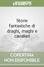 Storie fantastiche di draghi, maghi e cavalieri