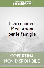 Il vino nuovo. Meditazioni per le famiglie