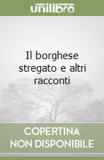 Il borghese stregato e altri racconti libro