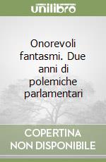 Onorevoli fantasmi. Due anni di polemiche parlamentari libro