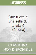 Due ruote e una sella (E la vita è più bella) libro