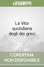 La Vita quotidiana degli dei greci libro