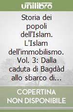 Storia dei popoli dell'Islam. L'Islam dell'immobilismo. Vol. 3: Dalla caduta di Bagdàd allo sbarco di Napoleone in Egitto