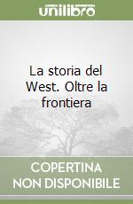 La storia del West. Oltre la frontiera libro