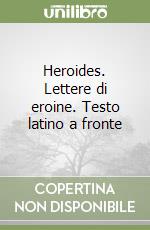 Heroides. Lettere di eroine. Testo latino a fronte libro