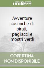 Avventure cosmiche di pirati, pagliacci e mostri verdi libro