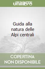 Guida alla natura delle Alpi centrali libro