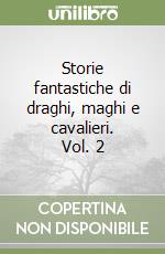 Storie fantastiche di draghi, maghi e cavalieri. Vol. 2