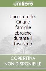 Uno su mille. Cinque famiglie ebraiche durante il fascismo libro