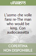 L'uomo che volle farsi re-The man who would be king. Con audiocassetta libro