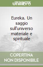 Eureka. Un saggio sull'universo materiale e spirituale libro