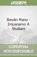 Bendin Mario - Impariamo A Studiare libro