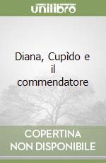 Diana, Cupìdo e il commendatore