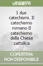 I due catechismi. Il catechismo romano-Il catechismo della Chiesa cattolica libro