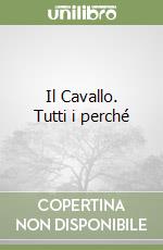 Il Cavallo. Tutti i perché libro