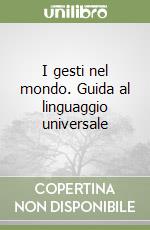 I gesti nel mondo. Guida al linguaggio universale libro