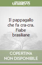 Il pappagallo che fa cra-cra. Fiabe brasiliane libro