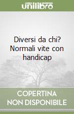 Diversi da chi? Normali vite con handicap libro