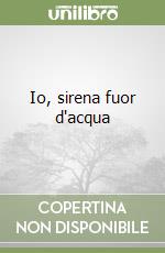 Io, sirena fuor d'acqua libro