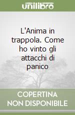 L'Anima in trappola. Come ho vinto gli attacchi di panico libro