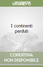 I continenti perduti libro