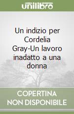 Un indizio per Cordelia Gray-Un lavoro inadatto a una donna libro