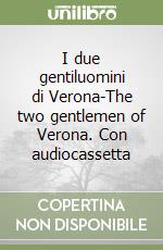 I due gentiluomini di Verona-The two gentlemen of Verona. Con audiocassetta libro