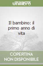 Il bambino: il primo anno di vita libro