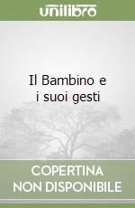 Il Bambino e i suoi gesti libro