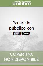 Parlare in pubblico con sicurezza libro