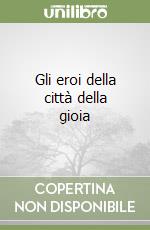 Gli eroi della città della gioia libro