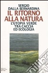 Il ritorno alla natura. L'utopia verde tra caccia ed ecologia libro