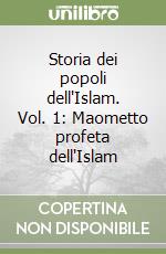 Storia dei popoli dell'Islam. Vol. 1: Maometto profeta dell'Islam