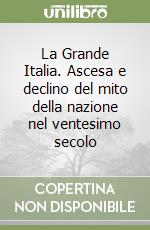 La Grande Italia. Ascesa e declino del mito della nazione nel ventesimo secolo libro