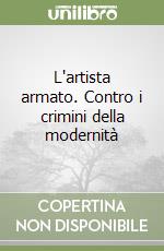 L'artista armato. Contro i crimini della modernità libro