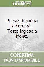 Poesie di guerra e di mare. Testo inglese a fronte libro