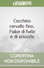 Cecchino cervello fino. Fiabe di furbi e di sciocchi libro