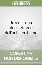 Breve storia degli ebrei e dell'antisemitismo libro
