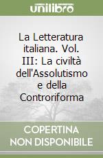 La Letteratura italiana. Vol. III: La civiltà dell'Assolutismo e della Controriforma libro