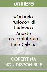 «Orlando furioso» di Ludovico Ariosto raccontato da Italo Calvino